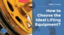 Choosing the ideal lifting equipment